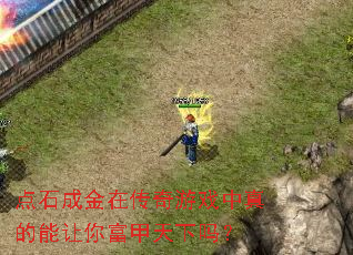 点石成金在传奇游戏中真的能让你富甲天下吗? 点石成金在传奇游戏中真的能让你富甲天下吗?