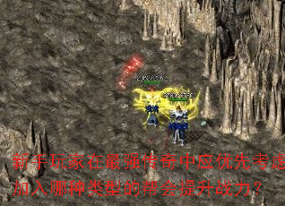 新手玩家在最强传奇中应优先考虑加入哪种类型的帮会提升战力? 新手玩家在最强传奇中应优先考虑加入哪种类型的帮会提升战力?