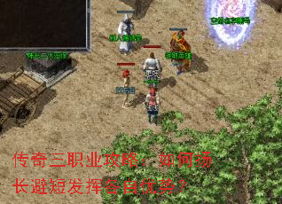 传奇三职业攻略:如何扬长避短发挥各自优势? 传奇三职业攻略:如何扬长避短发挥各自优势?
