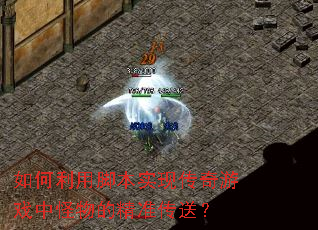 如何利用脚本实现传奇游戏中怪物的精准传送? 如何利用脚本实现传奇游戏中怪物的精准传送?