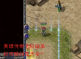 英雄传奇手机版单机攻略问题大全? 英雄传奇手机版单机攻略问题大全?