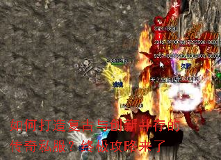 如何打造复古与创新并存的传奇私服?终极攻略来了 如何打造复古与创新并存的传奇私服?终极攻略来了