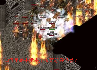 如何用暴击术击退传奇新开怪兽? 如何用暴击术击退传奇新开怪兽?