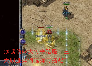 浅谈仿盛大传奇私服:三大职业如何选择与搭配? 浅谈仿盛大传奇私服:三大职业如何选择与搭配?