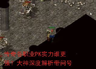 传奇各职业PK实力谁更强?大神深度解析带问号 传奇各职业PK实力谁更强?大神深度解析带问号