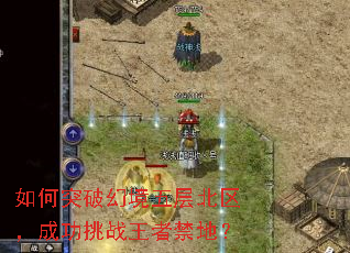 如何突破幻境五层北区,成功挑战王者禁地? 如何突破幻境五层北区,成功挑战王者禁地?