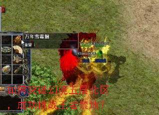 如何突破幻境五层北区,成功挑战王者禁地? 如何突破幻境五层北区,成功挑战王者禁地?