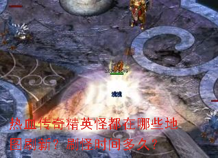热血传奇精英怪都在哪些地图刷新?刷怪时间多久? 热血传奇精英怪都在哪些地图刷新?刷怪时间多久?