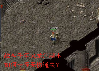 战神千年火龙洞副本如何卡怪无伤通关? 战神千年火龙洞副本如何卡怪无伤通关?