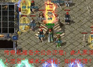 传奇私服各大公会注意:此人黑渔人法器”骗术大揭秘,如何防范? 传奇私服各大公会注意:此人黑渔人法器”骗术大揭秘,如何防范?