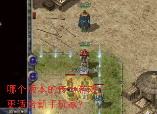 哪个版本的传奇游戏更适合新手玩家? 哪个版本的传奇游戏更适合新手玩家?