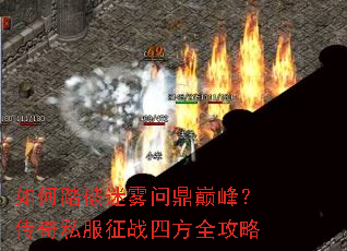 如何踏破迷雾问鼎巅峰?传奇私服征战四方全攻略 如何踏破迷雾问鼎巅峰?传奇私服征战四方全攻略