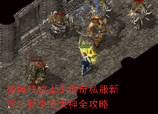 如何快速上手传奇私服新区?新手变大神全攻略 如何快速上手传奇私服新区?新手变大神全攻略