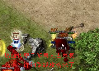 热血传奇手游兽人古墓怎么走?详细路线攻略来了 热血传奇手游兽人古墓怎么走?详细路线攻略来了