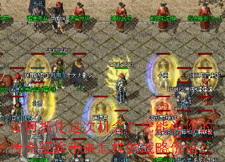 如何抓住这次机会?它能为你的传奇征途带来怎样的战略价值? 如何抓住这次机会?它能为你的传奇征途带来怎样的战略价值?