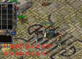 封魔殿的极品装备掉落率真的那么高吗? 封魔殿的极品装备掉落率真的那么高吗?