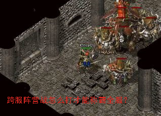 跨服阵营战怎么打才能称霸全服? 跨服阵营战怎么打才能称霸全服?