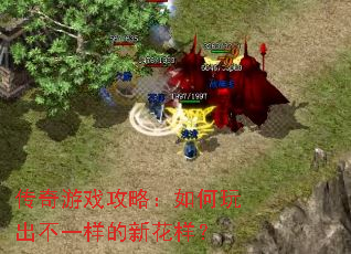 传奇游戏攻略:如何玩出不一样的新花样? 传奇游戏攻略:如何玩出不一样的新花样?