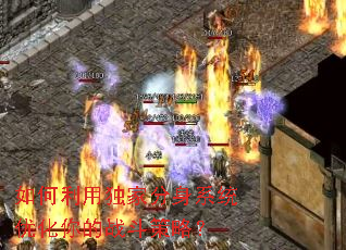 如何利用独家分身系统优化你的战斗策略? 如何利用独家分身系统优化你的战斗策略?