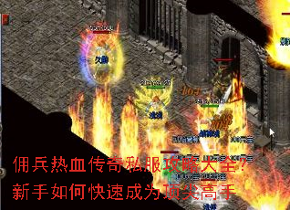 佣兵热血传奇私服攻略大全?新手如何快速成为顶尖高手 佣兵热血传奇私服攻略大全?新手如何快速成为顶尖高手