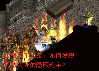 传奇高手之路:如何发现玛法大陆的隐藏瑰宝? 传奇高手之路:如何发现玛法大陆的隐藏瑰宝?