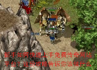 新手如何快速上手免费传奇网站平台?这份攻略告诉你该做什么 新手如何快速上手免费传奇网站平台?这份攻略告诉你该做什么