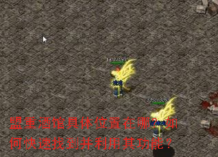 盟重酒馆具体位置在哪?如何快速找到并利用其功能? 盟重酒馆具体位置在哪?如何快速找到并利用其功能?