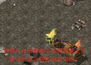 赤壁外传传奇新手如何快速上手?最强职业与技能搭配攻略? 赤壁外传传奇新手如何快速上手?最强职业与技能搭配攻略?