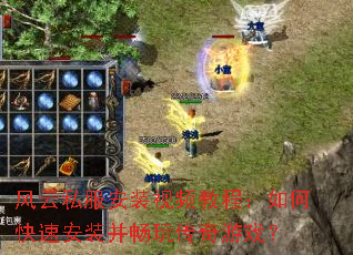 风云私服安装视频教程:如何快速安装并畅玩传奇游戏? 风云私服安装视频教程:如何快速安装并畅玩传奇游戏?