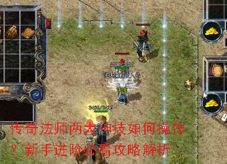 传奇法师两大神技如何操作?新手进阶必看攻略解析 传奇法师两大神技如何操作?新手进阶必看攻略解析
