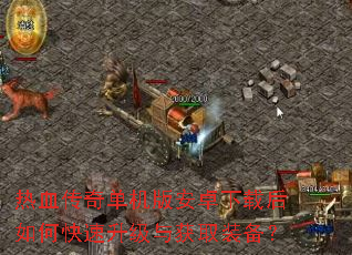 热血传奇单机版安卓下载后如何快速升级与获取装备? 热血传奇单机版安卓下载后如何快速升级与获取装备?