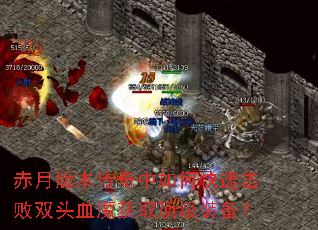赤月版本传奇中如何快速击败双头血魔获取顶级装备? 赤月版本传奇中如何快速击败双头血魔获取顶级装备?
