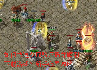 如何快速获取验证码并顺利下载游戏?新手必看攻略 如何快速获取验证码并顺利下载游戏?新手必看攻略