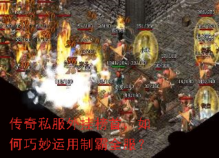 传奇私服外挂榜首,如何巧妙运用制霸全服? 传奇私服外挂榜首,如何巧妙运用制霸全服?