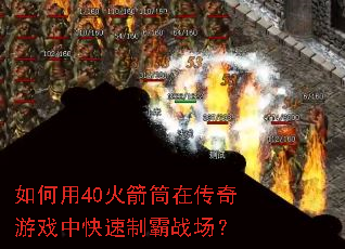 如何用40火箭筒在传奇游戏中快速制霸战场? 如何用40火箭筒在传奇游戏中快速制霸战场?