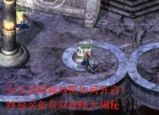 女王谷隐藏地图如何开启?终极装备获取攻略大揭秘 女王谷隐藏地图如何开启?终极装备获取攻略大揭秘