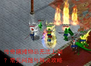 传奇摆摊物品无法上架?常见问题与解决攻略 传奇摆摊物品无法上架?常见问题与解决攻略