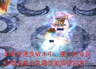 单职业迷失版本中,哪个称号获取难度最大且属性最值得追求? 单职业迷失版本中,哪个称号获取难度最大且属性最值得追求?