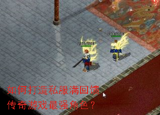如何打造私服满回馈传奇游戏最强角色? 如何打造私服满回馈传奇游戏最强角色?