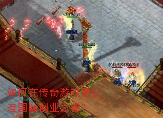 如何在传奇游戏里打造国际创业之都? 如何在传奇游戏里打造国际创业之都?