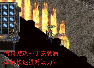 传奇游戏补丁安装后如何快速提升战力? 传奇游戏补丁安装后如何快速提升战力?
