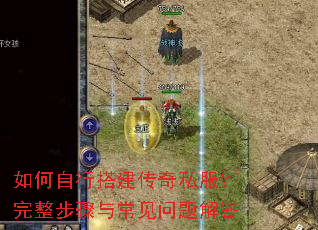 如何自行搭建传奇私服?完整步骤与常见问题解答 如何自行搭建传奇私服?完整步骤与常见问题解答