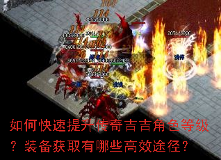 如何快速提升传奇吉吉角色等级?装备获取有哪些高效途径? 如何快速提升传奇吉吉角色等级?装备获取有哪些高效途径?