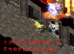 十方神器究竟藏身何处?探寻传奇世界最强装备攻略? 十方神器究竟藏身何处?探寻传奇世界最强装备攻略?