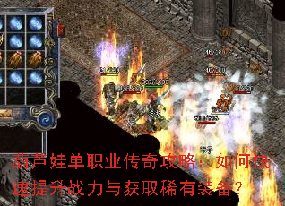 葫芦娃单职业传奇攻略:如何快速提升战力与获取稀有装备? 葫芦娃单职业传奇攻略:如何快速提升战力与获取稀有装备?