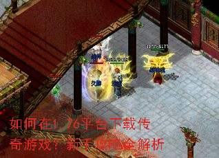 如何在1.76平台下载传奇游戏?新手攻略全解析 如何在1.76平台下载传奇游戏?新手攻略全解析