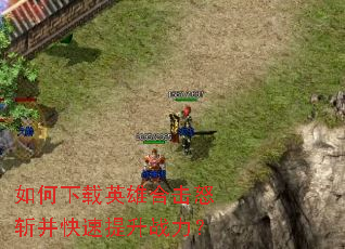 如何下载英雄合击怒斩并快速提升战力? 如何下载英雄合击怒斩并快速提升战力?