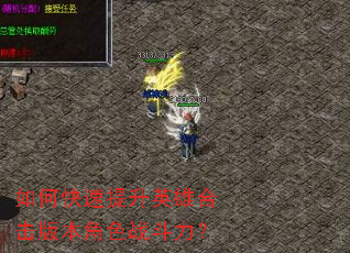 如何快速提升英雄合击版本角色战斗力? 如何快速提升英雄合击版本角色战斗力?