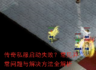 传奇私服启动失败?常见异常问题与解决方法全解析 传奇私服启动失败?常见异常问题与解决方法全解析
