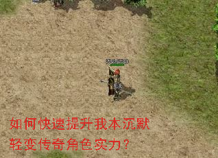 如何快速提升我本沉默轻变传奇角色实力? 如何快速提升我本沉默轻变传奇角色实力?